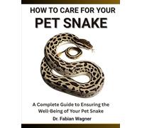 HOW TO CARE FOR YOUR PET SNAKE: A Complete Guide to Ensuring the Well-Being of Your Pet Snake