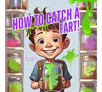 How To Catch A Fart!: A Fun and Silly Book About Farts and Mischief!
