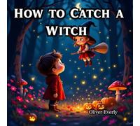 How to Catch a Little Witch: A Funny and Magical Adventure Story for Kids Ages 3-8 - A Silly, Illustrated Bedtime Tale About Friendship, Courage, and ... Whimsical Witch Fun and Colorful 3D Pictures