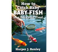 How to Catch Baby Koi Fish in a Backyard Pond: A Step-by-Step Guide to Safely Locating, Catching, and Caring for Koi Fry in Home Ponds