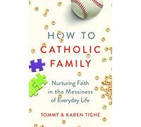 How to Catholic Family: Nurturing Faith in the Messiness of Everyday Life