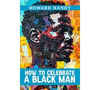 How To Celebrate A Black Man: Where Understanding Begins, Healing Follows
