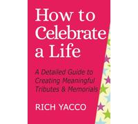 How to Celebrate a Life: A Detailed Guide to Creating Meaningful Tributes and Memorials