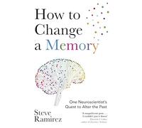 Steve Ramirez – How to Change a Memory – One Neuroscientist’s Quest to Alter the Past – Tascabile