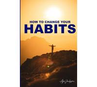 How to change your habits: Change your habits and you will change your routine; change your routine and you will change your life.