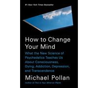 How to Change Your Mind: What the New Science of Psychedelics Teaches Us About Consciousness, Dying, Addiction, Depression, and Transcendence