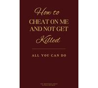 How to Cheat on Me and Not Get Killed: All You Can Do