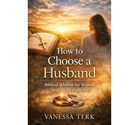 How to Choose a Husband: Biblical Wisdom for Women Seeking the Right Man