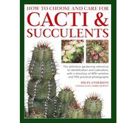 How to Choose and Care for Cacti & Succulents: The Definitive Gardening Reference to Identification and Cultivation, With a Directory of 400 Varieties and 700 Practical Photographs