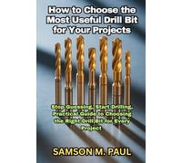 How to Choose the Most Useful Drill Bit for Your Projects: Stop Guessing, Start Drilling, Practical Guide to Choosing the Right Drill Bit for Every Project