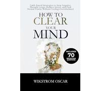 How to Clear Your Mind: Faith-Based Strategies to Stop Negative Thought Loops, Reduce Stress, and Find Mental Clarity Without Feeling Overwhelmed