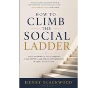 How to climb the social ladder: Build meaningful relationships, earn respect, and create opportunities in every area of life