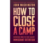 How to Close a Camp: Dispatches from the Fight Against Immigrant Detention