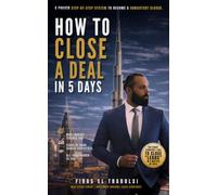 HOW TO CLOSE A DEAL IN 5 DAYS: The First Practical Sales System for Real Estate Agents to Close More Deals in Dubai