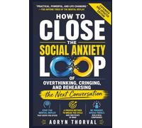 How to Close the Social Anxiety Loop of Overthinking, Cringing, and Rehearsing the Next Conversation