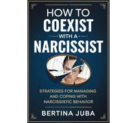 How to Coexist With a Narcissist: Strategies for Managing and Coping with Narcissistic Behavior