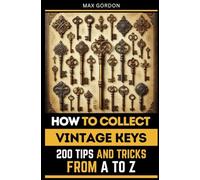 How to Collect Vintage Keys: 200 Tips and Tricks from A to Z