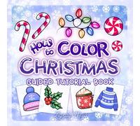 How to Color Christmas: Guided Tutorial Book to Practice Coloring Holiday Designs and Relaxing Winter Style Patterns through Easy Step-by-Step Lessons
