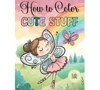 How to Color Cute Stuff: Ballerina Girls with Animal Friends - Easy Ballet Coloring Book for Kids Ages 4-8 with Colorful Illustrations and Color Circles