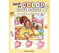 How To Color Cute Stuff: Vol. 2 Easy Step-by-Step Coloring Guide for Adults and Teens Featuring Cute and Playful Patterns for Relaxation