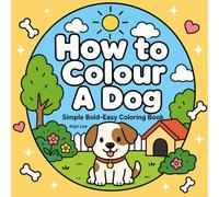 How to Colour A Dog: Simple Bold-Easy Coloring Book for Kids