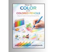 HOW TO COLOUR WITH COLOURED PENCILS: Basic Guide to Coloring with Colore