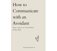 How to Communicate with an Avoidant: Stay. Leave. Or Find Peace Either Way