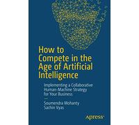 How to Compete in the Age of Artificial Intelligence: Implementing a Collaborative Human-Machine Strategy for Your Business