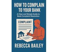 How to Complain to Your Bank: A Clear and Simple Guide to Bank Complaint Resolution: 2