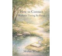 How to Connect Without Trying So Hard: Gentle Communication Skills for People Who Overthink, Feel Deeply, or Go Quiet in Conversations