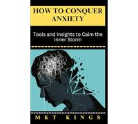 How to Conquer Anxiety: Tools and Insights to Calm the Inner Storm