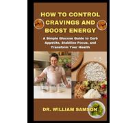 How to Control Cravings and Boost Energy: A Simple Glucose Guide to Curb Appetite, Stabilize Focus, and Transform Your Health