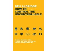 Ben Aldridge How to Control the Uncontrollable (Tascabile)