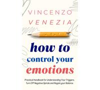 How to Control Your Emotions: Practical Handbook for Understanding Your Tr...