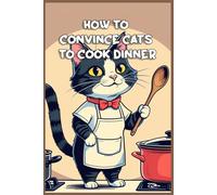 How to Convince Cats to Cook Dinner: Funny gift - Notebook | Book with empty lined pages | 6" x 9" (15.24 x 22.86 cm) | 200 pages, Perfect gag gift