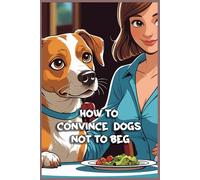 How to Convince Dogs Not To Beg: Funny gift - Notebook | Book with empty lined pages | 6" x 9" (15.24 x 22.86 cm) | 200 pages, Perfect gag gift