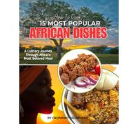 How To Cook 15 Most Popular African dishes: The culinary journey through Africa's most beloved meal