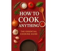 How to cook anything: the essential cooking guide