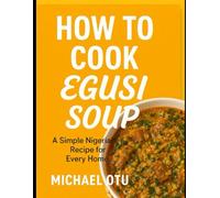 How to Cook Egusi Soup: A Simple Nigerian Recipe for every Home