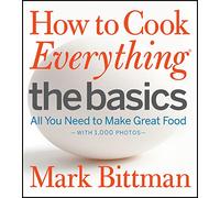 How to Cook Everything: The Basics: All You Need to Make Great Food--With 1,000 Photos: A Beginner Cookbook: 2