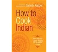 How to Cook Indian: More Than 500 Classic Recipes for the Modern Kitchen