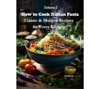 How to Cook Italian Pasta: Classic & Modern Recipes for Every Kitchen