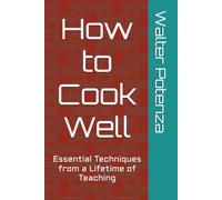 How to Cook Well: Essential Techniques from a Lifetime of Teaching