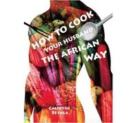 How to Cook Your Husband the African Way