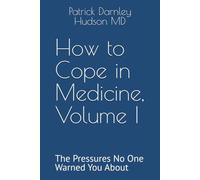 How to Cope in Medicine, Volume I: The Pressures No One Warned You About: 1