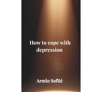 How to Cope with Depression: A practical guide for understanding and recovery