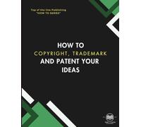How to Copyright, Trademark, and Patent Your Ideas
