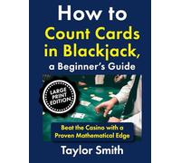 How to Count Cards in Blackjack, a Beginner’s Guide: Beat the Casino with a Proven Mathematical Edge, Large Print Edition