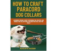 HOW TO CRAFT PARACORD DOG COLLARS: A Beginner-Friendly Guide To Designing Fun, Creative, And Durable Dog Collars While Building Practical Crafting Skills