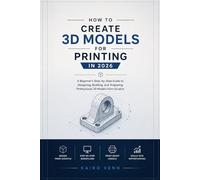 How to Create 3D Models for Printing in 2026: A Beginner’s Step-by-Step Guide to Designing, Building and Preparing Professional 3D Models from Scratch: 1